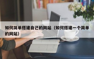 长岭如何简单搭建自己的网站（如何搭建一个简单的网站）