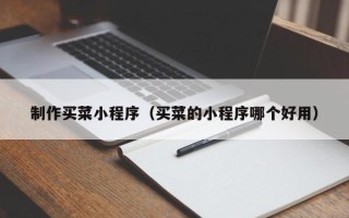 长岭制作买菜小程序（买菜的小程序哪个好用）